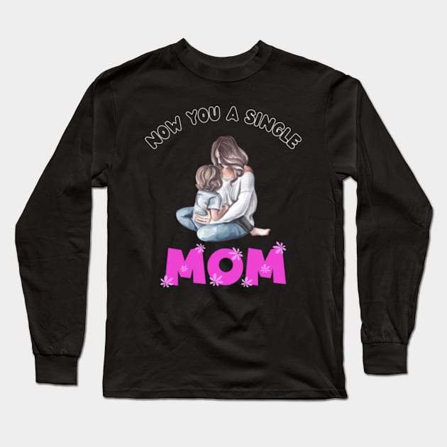 Now-You-A-Single-Mom Long Sleeve T-Shirt by Alexa